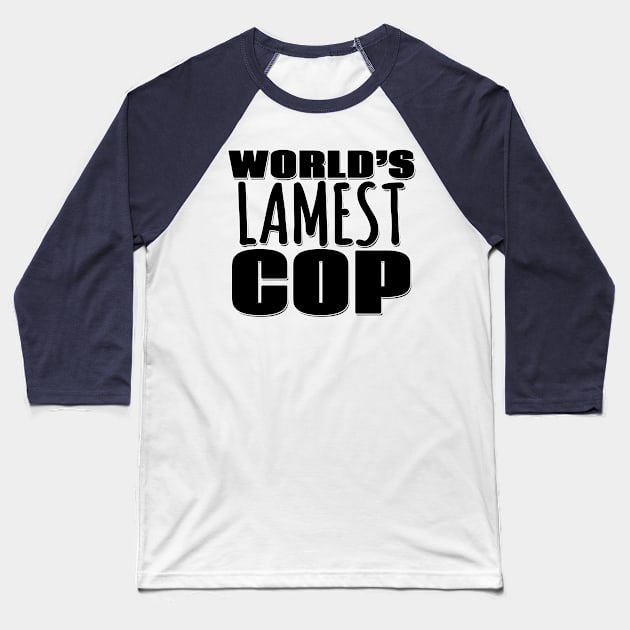 World's Lamest Cop Baseball T-Shirt by Mookle